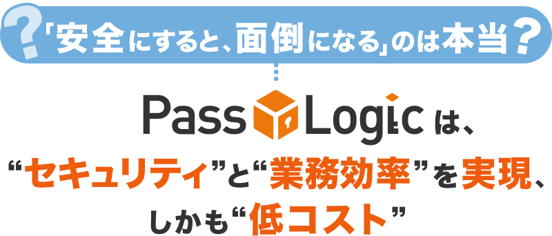 PassLogicは、“セキュリティ”と“業務効率”の両方を実現します